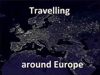 Travelling




around Europe
 
