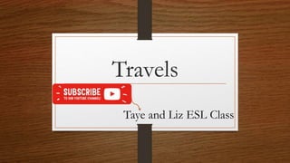 Travels
Taye and Liz ESL Class
 