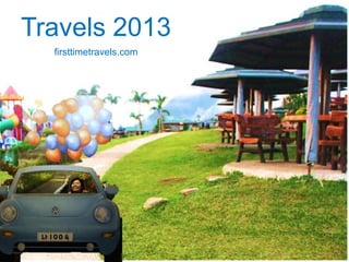 Travels 2013
firsttimetravels.com

 