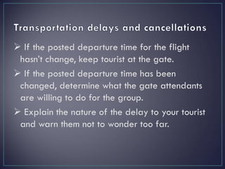  If the posted departure time for the flight
hasn’t change, keep tourist at the gate.
 If the posted departure time has ...