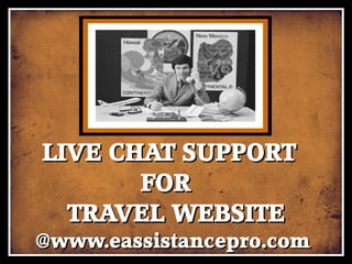 LIVE CHAT SOFTWARE
FOR TRAVEL WEBSITE
@www.eassistancepro.com
 