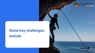 Some key challenges
include
 