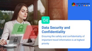 Ensuring the safety and confidentiality of
important travel information is at highest
priority
Data Security and
Confidentiality
04
 