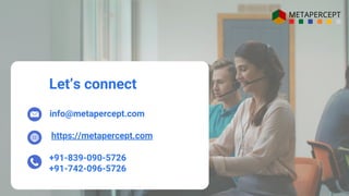 info@metapercept.com
https://metapercept.com
+91-839-090-5726
+91-742-096-5726
Let’s connect
 