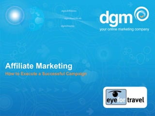 Affiliate Marketing
How to Execute a Successful Campaign
 