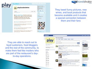 They tweet funny pictures, new wines, and local products that become available and it creates a special connection between them and their fans They are able to reach out to loyal customers, food bloggers and the rest of the community, to make them feel like insiders who are part of the restaurant’s day-to-day operations. 