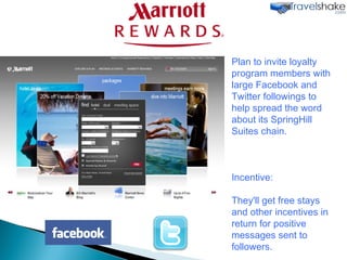 Plan to invite loyalty program members with large Facebook and Twitter followings to help spread the word about its SpringHill Suites chain.  Incentive: They'll get free stays and other incentives in return for positive messages sent to followers. 