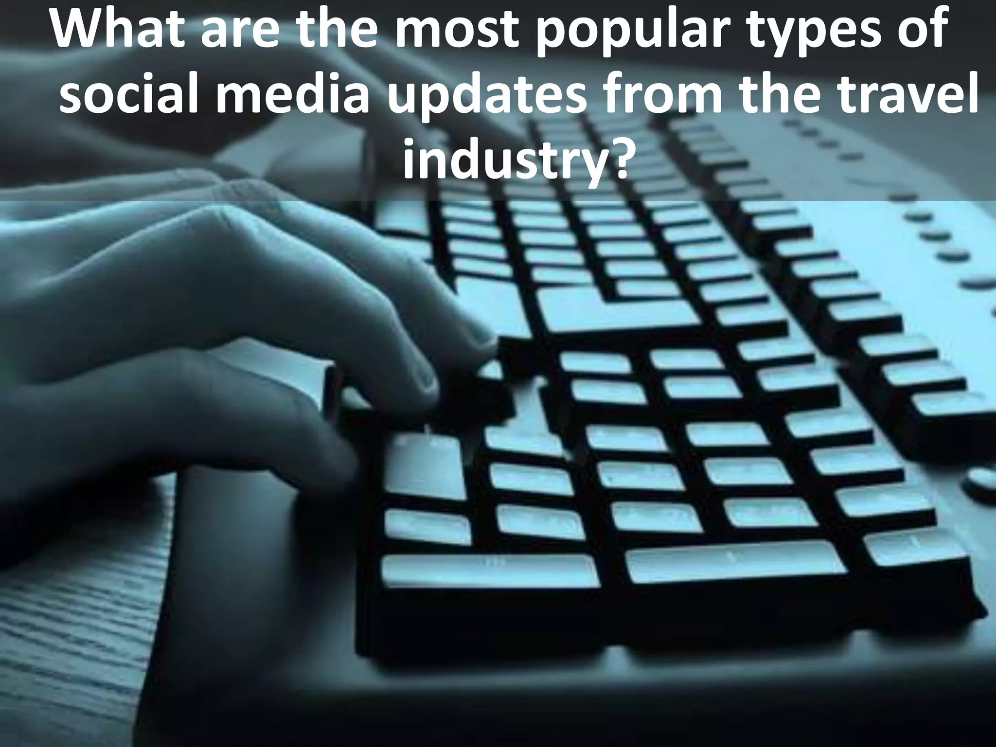 What are the most popular types of
social media updates from the travel
             industry?
 