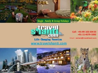 Call: +91-99-102-33433
+91-11-4579-3392
Life Changing Vacation

www.travelshanti.com

Email: contact@travelshanti.com

 
