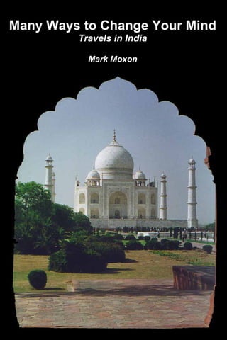 Many Ways to Change Your Mind
         Travels in India

           Mark Moxon
 