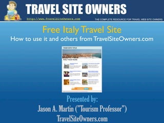 http://www.TravelSiteOwners.com



              Free Italy Travel Site
How to use it and others from TravelSiteOwners.com
 