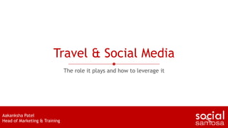 Travel & Social Media
The role it plays and how to leverage it
Aakanksha Patel
Head of Marketing & Training
 