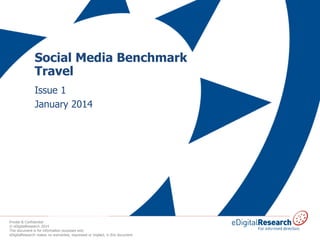 Social Media Benchmark
Travel
Issue 1
January 2014

Private & Confidential
© eDigitalResearch 2014
This document is for information purposes only
eDigitalResearch makes no warranties, expressed or implied, in this document

 
