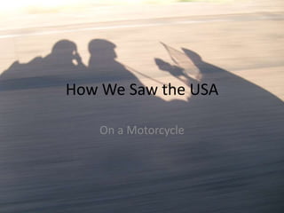 How We Saw the USA
On a Motorcycle
 