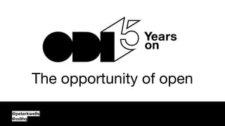 @peterkwells
@odihq
The opportunity of open
 