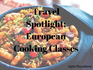 Travel
Spotlight:
European
Cooking Classes
Ayla Choudhery
 