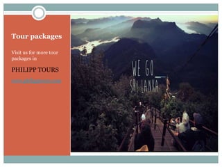Tour packages
Visit us for more tour
packages in
PHILIPP TOURS
www.philipptours.com
 