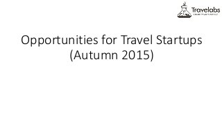 Opportunities for Travel Startups
(Autumn 2015)
 