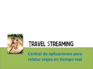 Central de aplicaciones para
relatar viajes en tiempo real
 