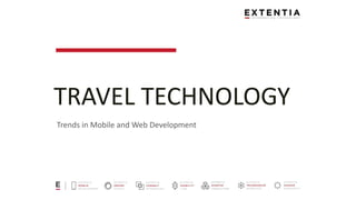 TRAVEL TECHNOLOGY
Trends in Mobile and Web Development
 