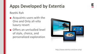 Apps Developed by Extentia
Reethi Rah
■ Acquaints users with the
One and Only all-villa
luxury resort
■ Offers an unrivall...