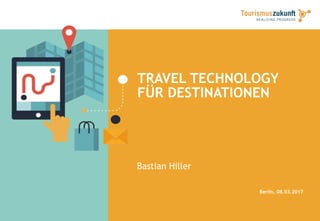 TRAVEL TECHNOLOGY
FÜR DESTINATIONEN
Bastian Hiller
Berlin, 08.03.2017
 