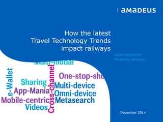 December 2014 
How the latest 
travel technology trends impact railways 
Katrin Heintschel 
Marketing Strategy  