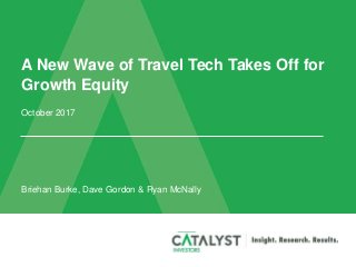 A New Wave of Travel Tech Takes Off for
Growth Equity
October 2017
Briehan Burke, Dave Gordon & Ryan McNally
 
