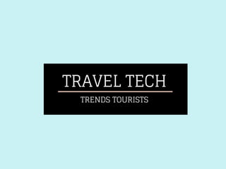 TRAVEL TECH
TRENDS TOURISTS
 