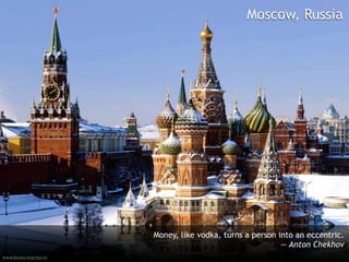 Moscow, Russia




                       Money, like vodka, turns a person into an eccentric.
                                                          — Anton Chekhov
www.books-express.ro
 