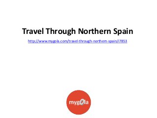 Travel Through Northern Spain
http://www.mygola.com/travel-through-northern-spain/i7853

 