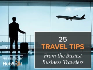 25 
TRAVEL TIPS 
From the Busiest 
Business Travelers PRESENTED BY 
 