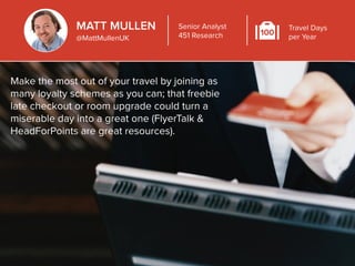 MATT MULLEN 
@MattMullenUK 
Senior Analyst 
451 Research 100 
Travel Days 
per Year 
Make the most out of your travel by j...