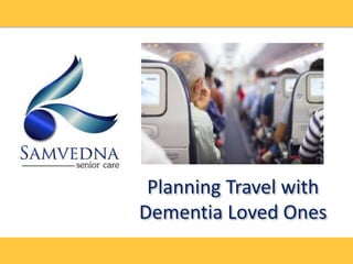Planning Travel with
Dementia Loved Ones
 