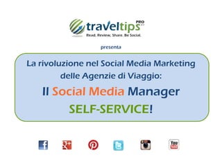 La rivoluzione nel Social Media Marketing
delle Agenzie di Viaggio:
Il Social Media Manager
SELF-SERVICE!
presenta
 