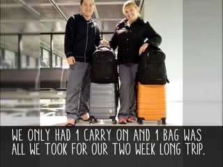 and may take advantage of that by
“taxing” you to help with your luggage.

 