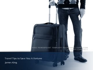 Travel Tips to Save You A Fortune
James King
 
