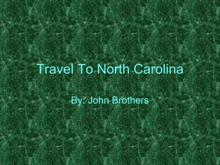 Travel To North Carolina By: John Brothers 