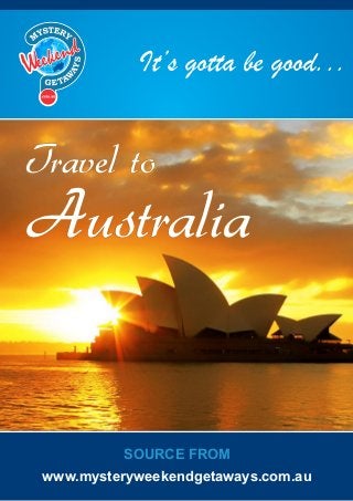 It’s gotta be good...


Travel to
Australia


          SOURCE FROM
 www.mysteryweekendgetaways.com.au
 