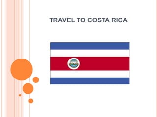 TRAVEL TO COSTA RICA
 