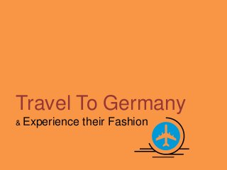 Travel To Germany
& Experience their Fashion
 