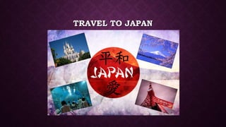 TRAVEL TO JAPAN
 