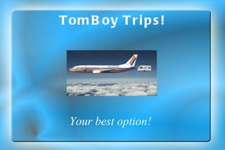 TomBoy Trips! Your best option! 