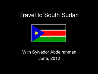 Travel to South Sudan




 With Sylvador Abdelrahman
         June, 2012
 