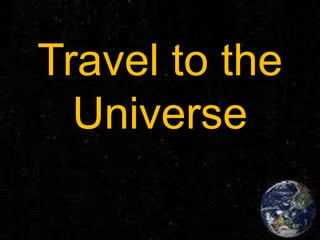 Travel to the
Universe

 