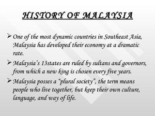HISTORY OF MALAYSIA <ul><li>One of the most dynamic countries in Southeast Asia, Malaysia has developed their economy at a...