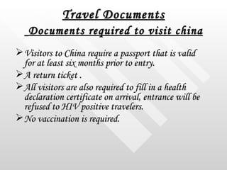 Travel Documents   Documents required to visit china <ul><li>Visitors to China require a passport that is valid for at lea...