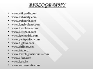 BIBLOGRAPHY  <ul><li>www.wikipedia.com </li></ul><ul><li>www.dubaicity.com </li></ul><ul><li>www.trekearth.com </li></ul><...