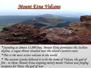 Mount Etna Volcano <ul><li>Standing at almost 11,000 feet, Mount Etna dominates the Sicilian skyline, a vague threat situa...