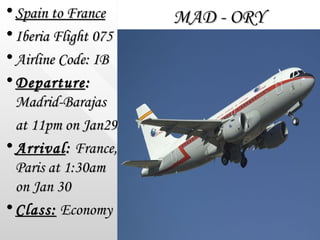 MAD - ORY <ul><li>Spain to France </li></ul><ul><li>Iberia Flight 075 </li></ul><ul><li>Airline Code: IB </li></ul><ul><li...